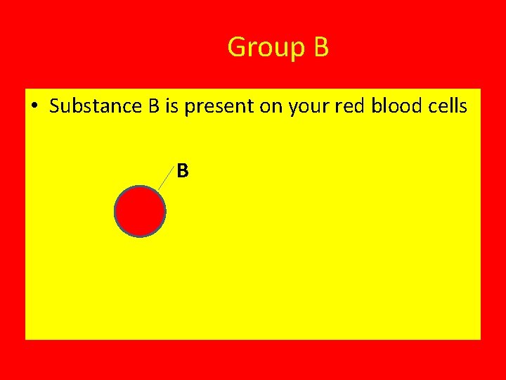 Group B • Substance B is present on your red blood cells B 