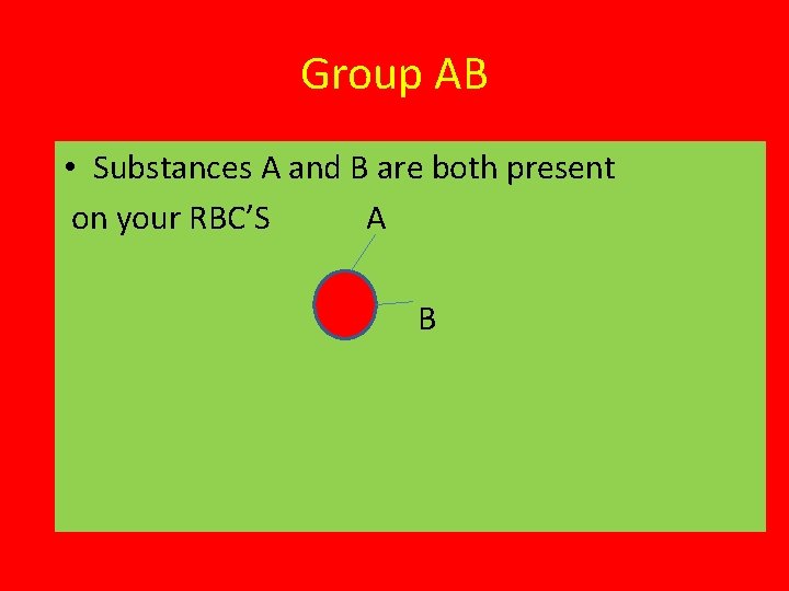 Group AB • Substances A and B are both present on your RBC’S A