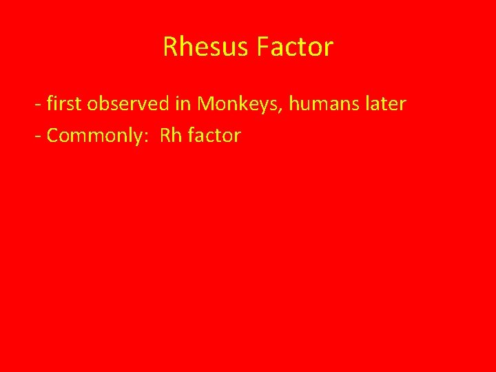 Rhesus Factor - first observed in Monkeys, humans later - Commonly: Rh factor 