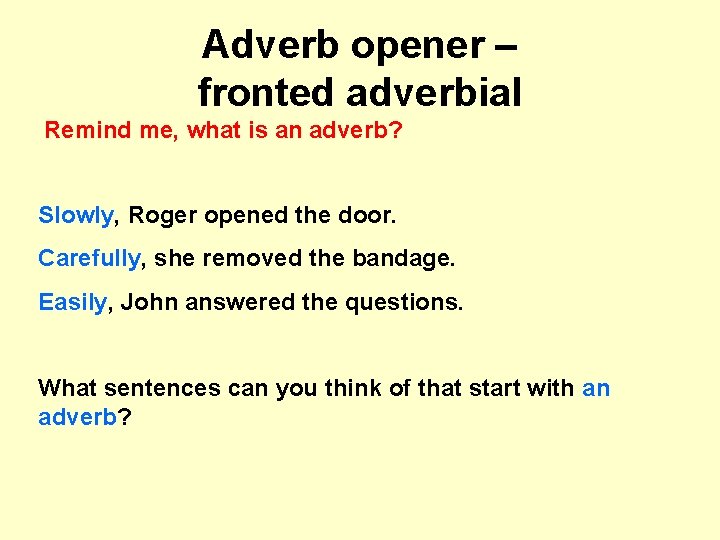 Adverb opener – fronted adverbial Remind me, what is an adverb? Slowly, Roger opened
