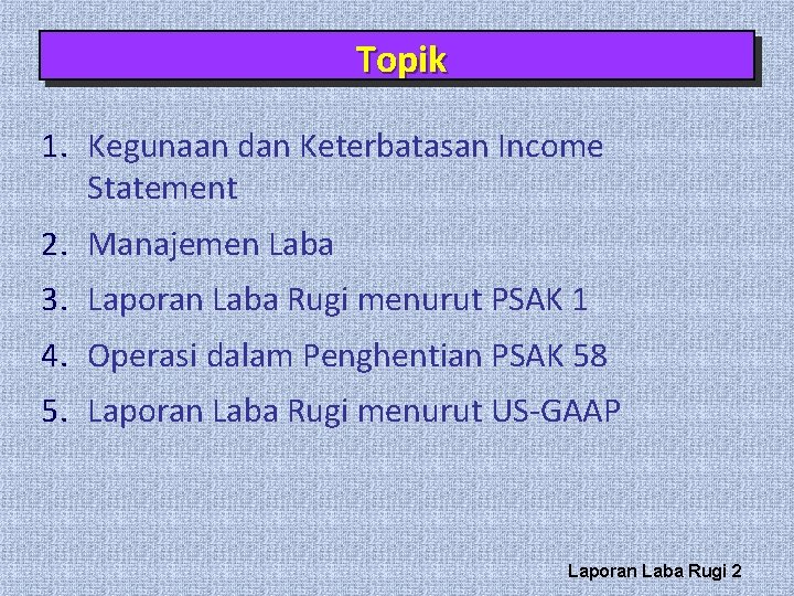 Topik 1. Kegunaan dan Keterbatasan Income Statement 2. Manajemen Laba 3. Laporan Laba Rugi Topik 1. Kegunaan dan Keterbatasan Income Statement 2. Manajemen Laba 3. Laporan Laba Rugi