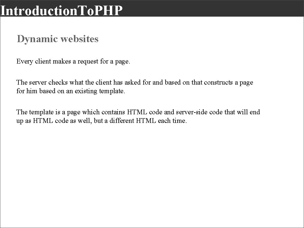 Introduction. To. PHP Dynamic websites Every client makes a request for a page. The