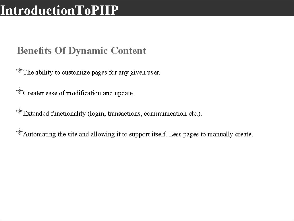 Introduction. To. PHP Beneﬁts Of Dynamic Content The ability to customize pages for any
