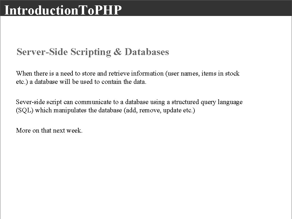 Introduction. To. PHP Server-Side Scripting & Databases When there is a need to store