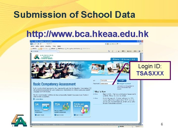 Submission of School Data http: //www. bca. hkeaa. edu. hk Login ID: TSASXXX 6