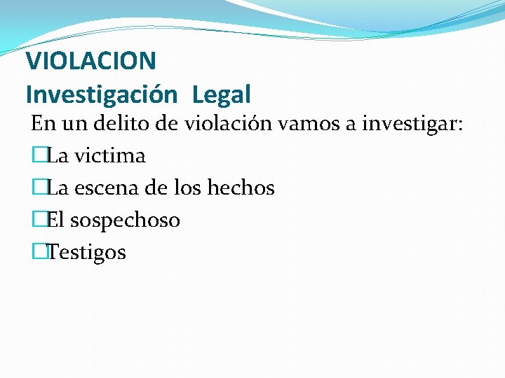 VIOLACION Investigación Legal En un delito de violación vamos a investigar: �La victima �La