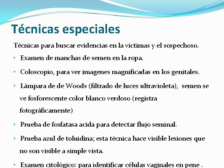 Técnicas especiales Técnicas para buscar evidencias en la victimas y el sospechoso. • Examen