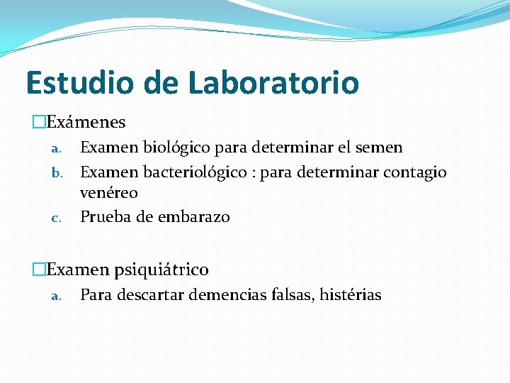 Estudio de Laboratorio �Exámenes a. Examen biológico para determinar el semen b. Examen bacteriológico