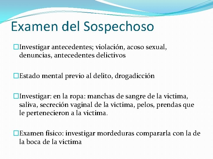 Examen del Sospechoso �Investigar antecedentes; violación, acoso sexual, denuncias, antecedentes delictivos �Estado mental previo