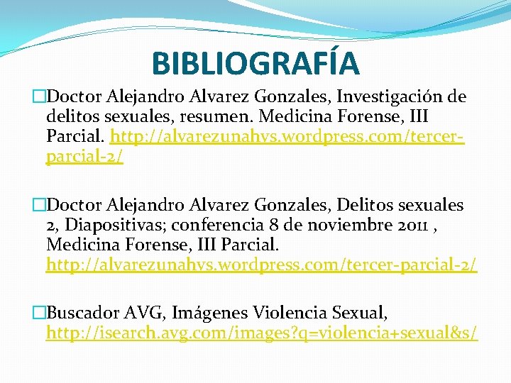 BIBLIOGRAFÍA �Doctor Alejandro Alvarez Gonzales, Investigación de delitos sexuales, resumen. Medicina Forense, III Parcial.
