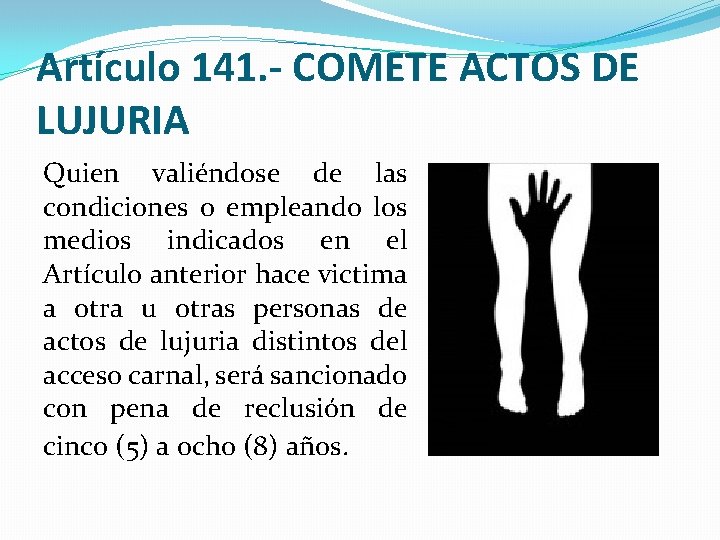 Artículo 141. - COMETE ACTOS DE LUJURIA Quien valiéndose de las condiciones o empleando