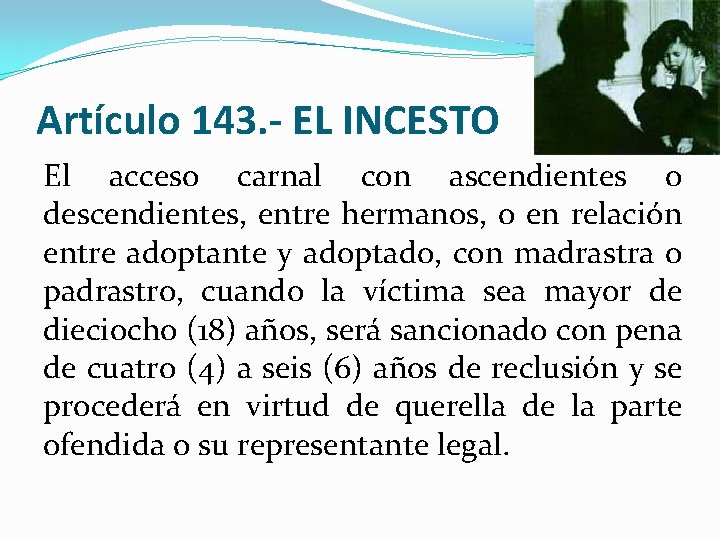 Artículo 143. - EL INCESTO El acceso carnal con ascendientes o descendientes, entre hermanos,