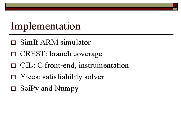 Implementation o o o Sim. It ARM simulator CREST: branch coverage CIL: C front-end, Implementation o o o Sim. It ARM simulator CREST: branch coverage CIL: C front-end,