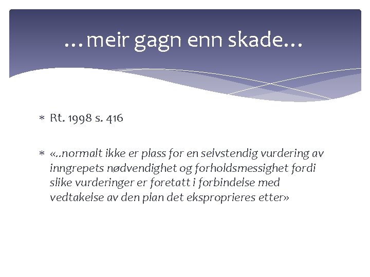 …meir gagn enn skade… Rt. 1998 s. 416 «. . normalt ikke er plass …meir gagn enn skade… Rt. 1998 s. 416 «. . normalt ikke er plass