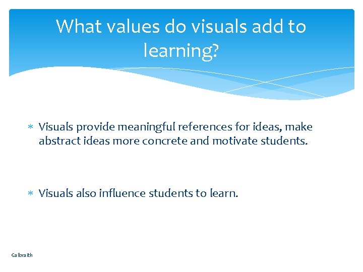 What values do visuals add to learning? Visuals provide meaningful references for ideas, make
