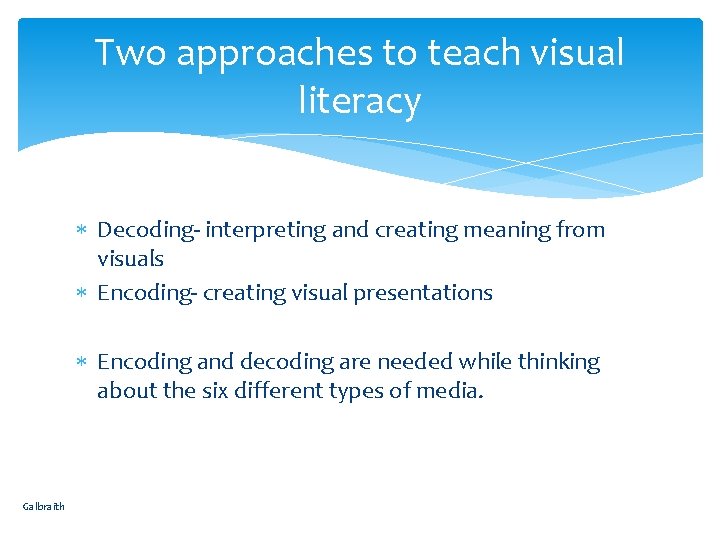 Two approaches to teach visual literacy Decoding- interpreting and creating meaning from visuals Encoding-
