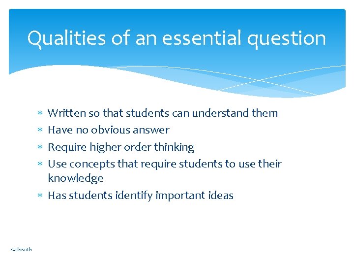 Qualities of an essential question Written so that students can understand them Have no
