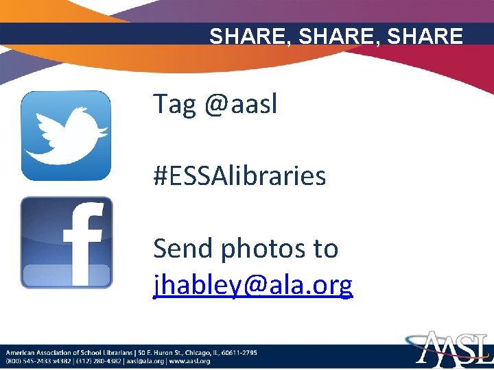 SHARE, SHARE Tag @aasl #ESSAlibraries Send photos to jhabley@ala. org 
