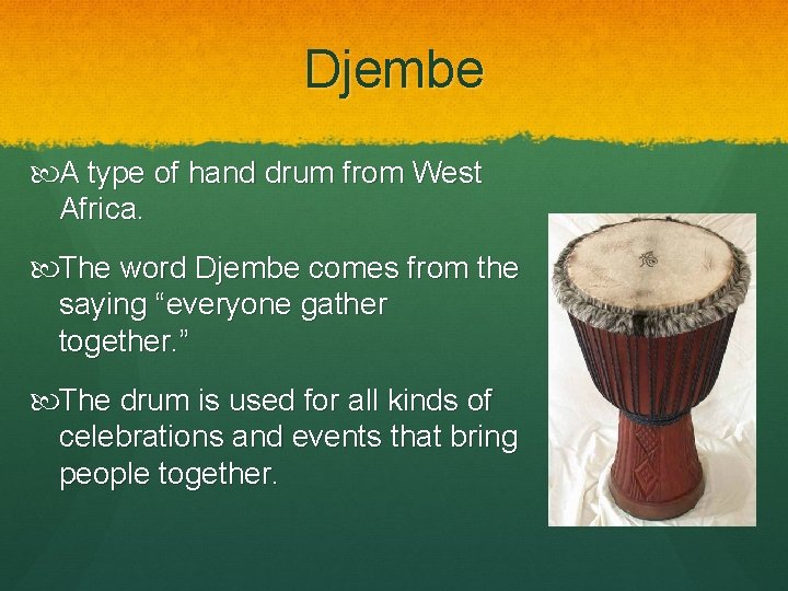 Djembe A type of hand drum from West Africa. The word Djembe comes from