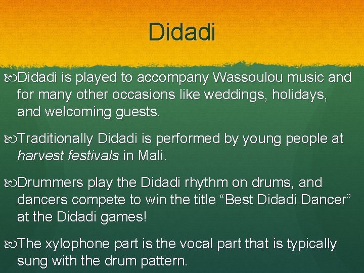 Didadi is played to accompany Wassoulou music and for many other occasions like weddings,