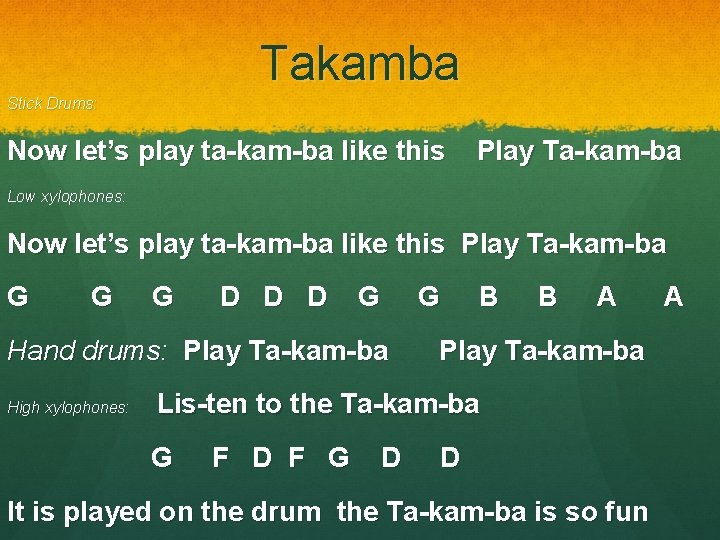 Takamba Stick Drums: Now let’s play ta-kam-ba like this Play Ta-kam-ba Low xylophones: Now