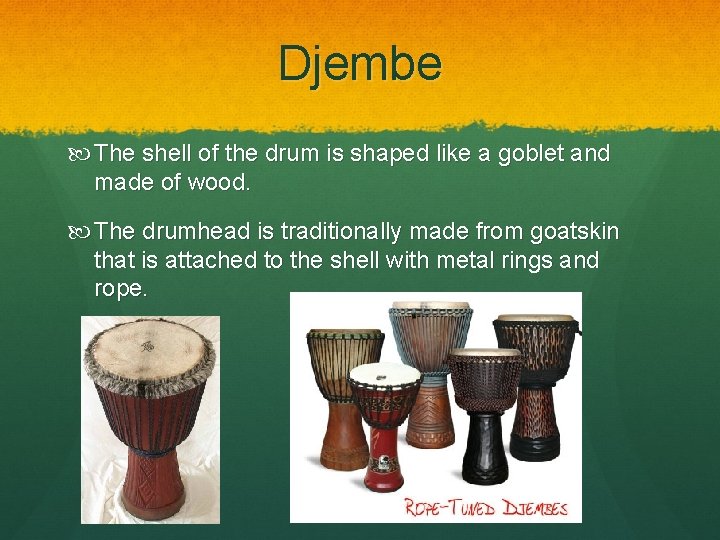 Djembe The shell of the drum is shaped like a goblet and made of