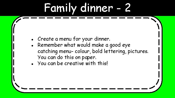 Family dinner - 2 ● Create a menu for your dinner. ● Remember what
