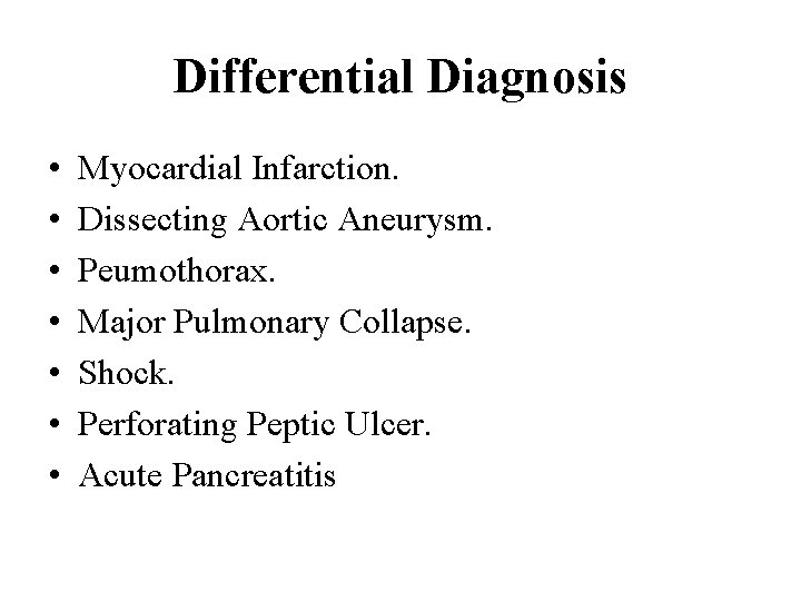 Differential Diagnosis • • Myocardial Infarction. Dissecting Aortic Aneurysm. Peumothorax. Major Pulmonary Collapse. Shock.