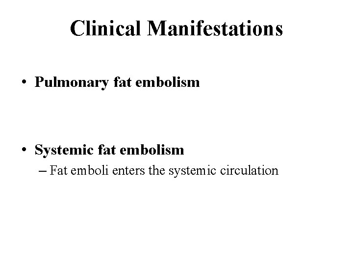 Clinical Manifestations • Pulmonary fat embolism • Systemic fat embolism – Fat emboli enters