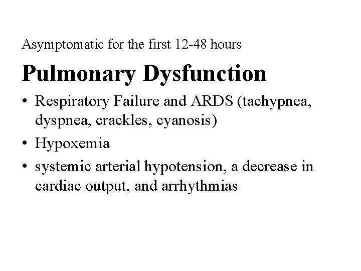 Asymptomatic for the first 12 -48 hours Pulmonary Dysfunction • Respiratory Failure and ARDS