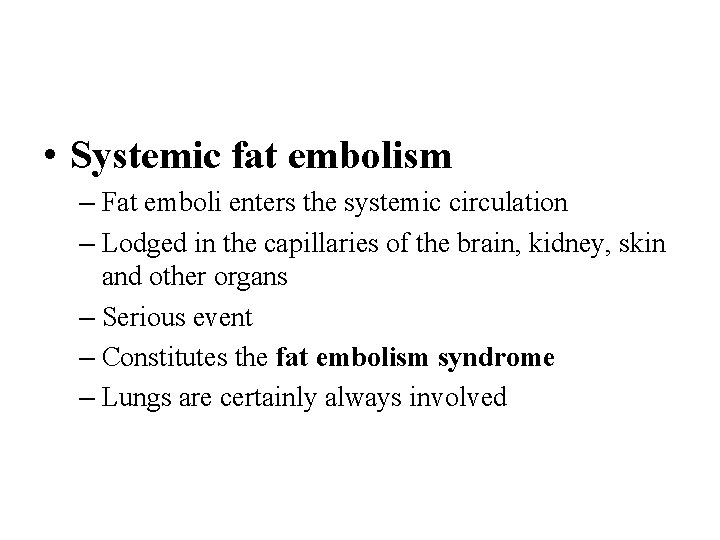  • Systemic fat embolism – Fat emboli enters the systemic circulation – Lodged