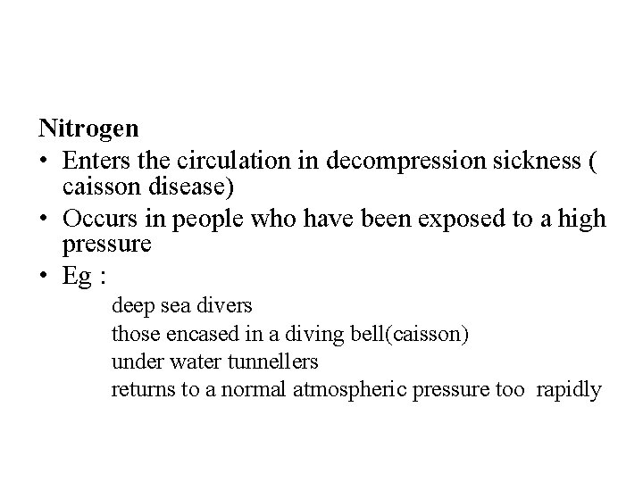 Nitrogen • Enters the circulation in decompression sickness ( caisson disease) • Occurs in