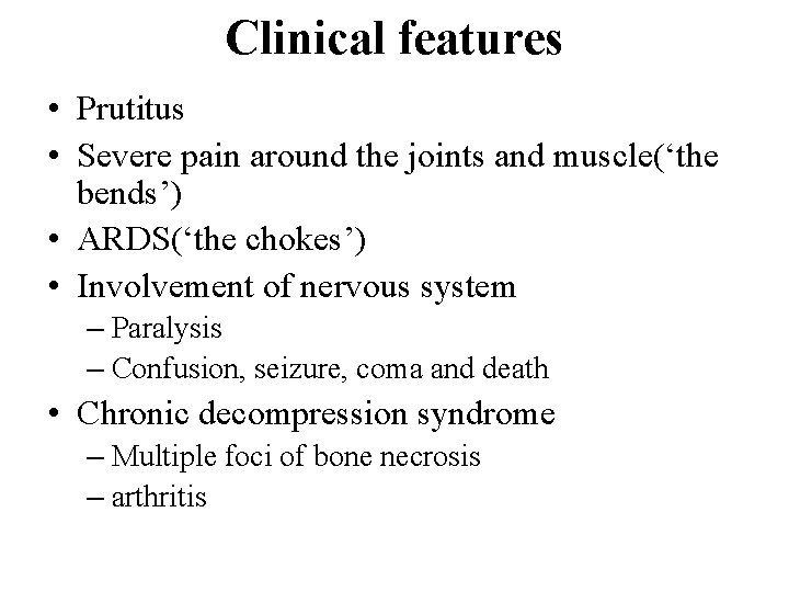 Clinical features • Prutitus • Severe pain around the joints and muscle(‘the bends’) •