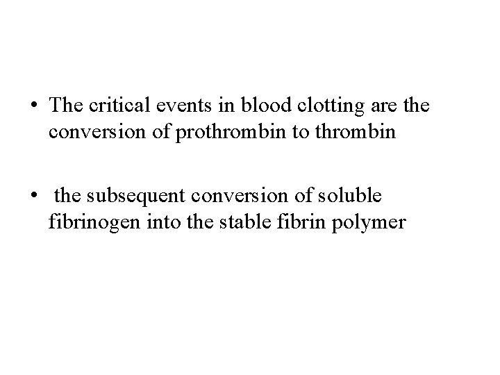  • The critical events in blood clotting are the conversion of prothrombin to