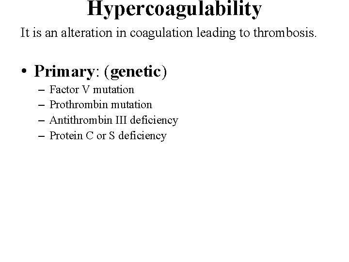 Hypercoagulability It is an alteration in coagulation leading to thrombosis. • Primary: (genetic) –