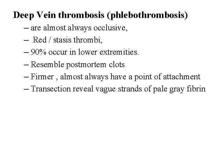 Deep Vein thrombosis (phlebothrombosis) – are almost always occlusive, – Red / stasis thrombi,