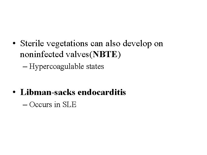  • Sterile vegetations can also develop on noninfected valves(NBTE) – Hypercoagulable states •