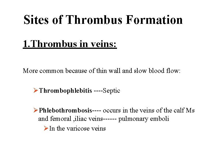 Sites of Thrombus Formation 1. Thrombus in veins: More common because of thin wall