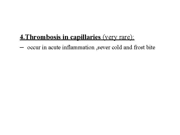 4. Thrombosis in capillaries (very rare): – occur in acute inflammation , sever cold