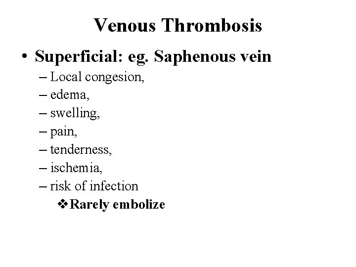 Venous Thrombosis • Superficial: eg. Saphenous vein – Local congesion, – edema, – swelling,