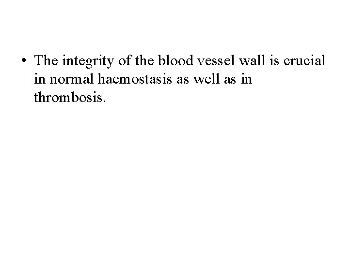  • The integrity of the blood vessel wall is crucial in normal haemostasis