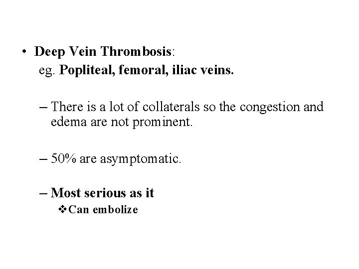  • Deep Vein Thrombosis: eg. Popliteal, femoral, iliac veins. – There is a