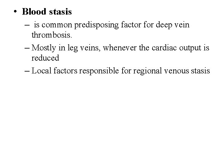  • Blood stasis – is common predisposing factor for deep vein thrombosis. –