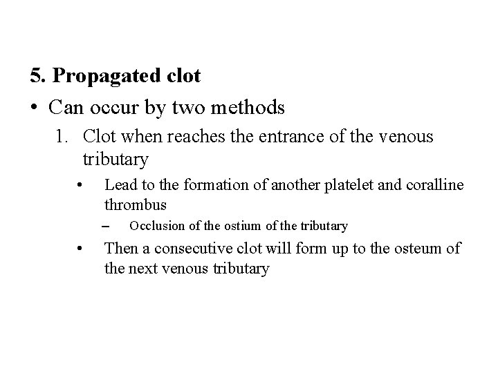 5. Propagated clot • Can occur by two methods 1. Clot when reaches the