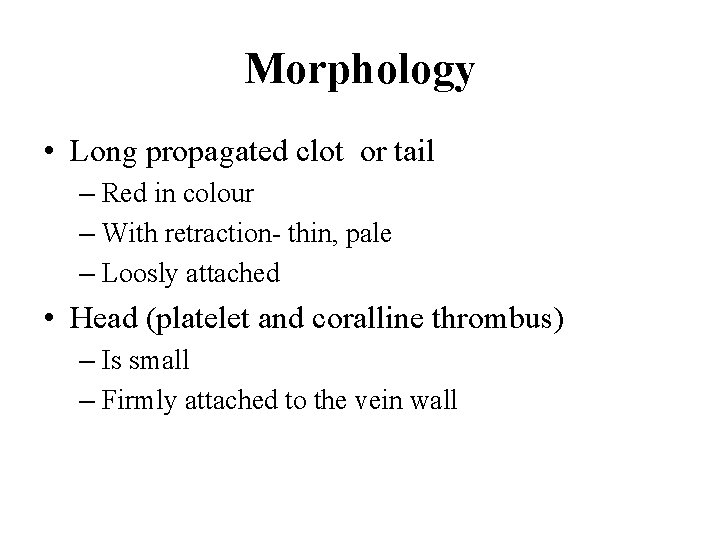 Morphology • Long propagated clot or tail – Red in colour – With retraction-