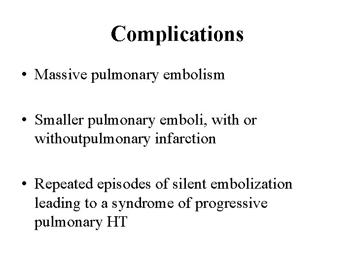 Complications • Massive pulmonary embolism • Smaller pulmonary emboli, with or withoutpulmonary infarction •