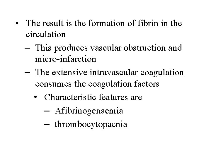  • The result is the formation of fibrin in the circulation – This