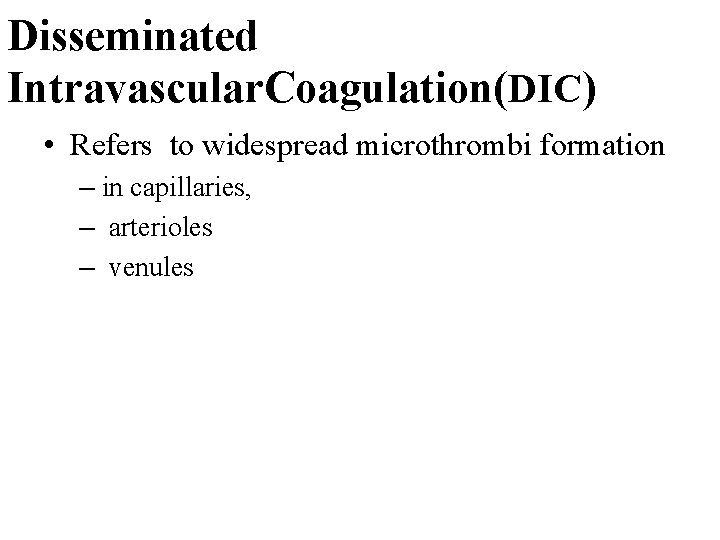 Disseminated Intravascular. Coagulation(DIC) • Refers to widespread microthrombi formation – in capillaries, – arterioles