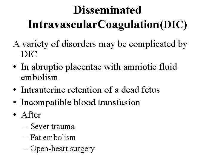Disseminated Intravascular. Coagulation(DIC) A variety of disorders may be complicated by DIC • In