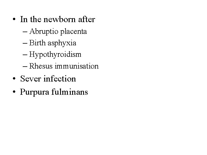  • In the newborn after – Abruptio placenta – Birth asphyxia – Hypothyroidism